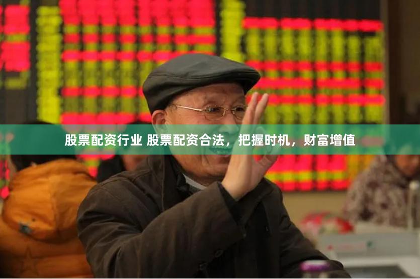股票配资行业 股票配资合法，把握时机，财富增值
