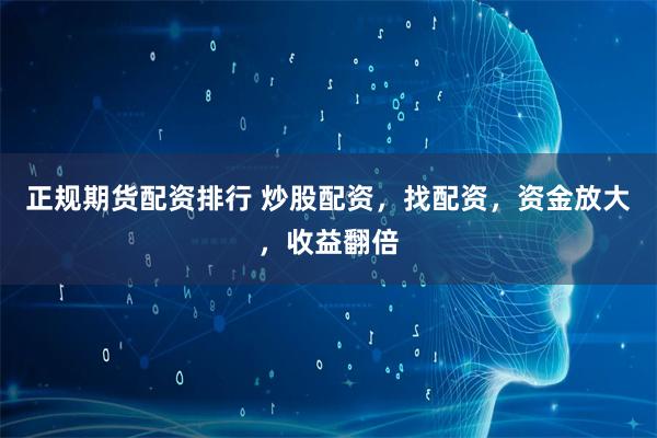 正规期货配资排行 炒股配资，找配资，资金放大，收益翻倍