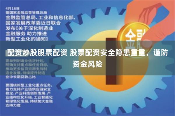 配资炒股股票配资 股票配资安全隐患重重,谨防资金风险