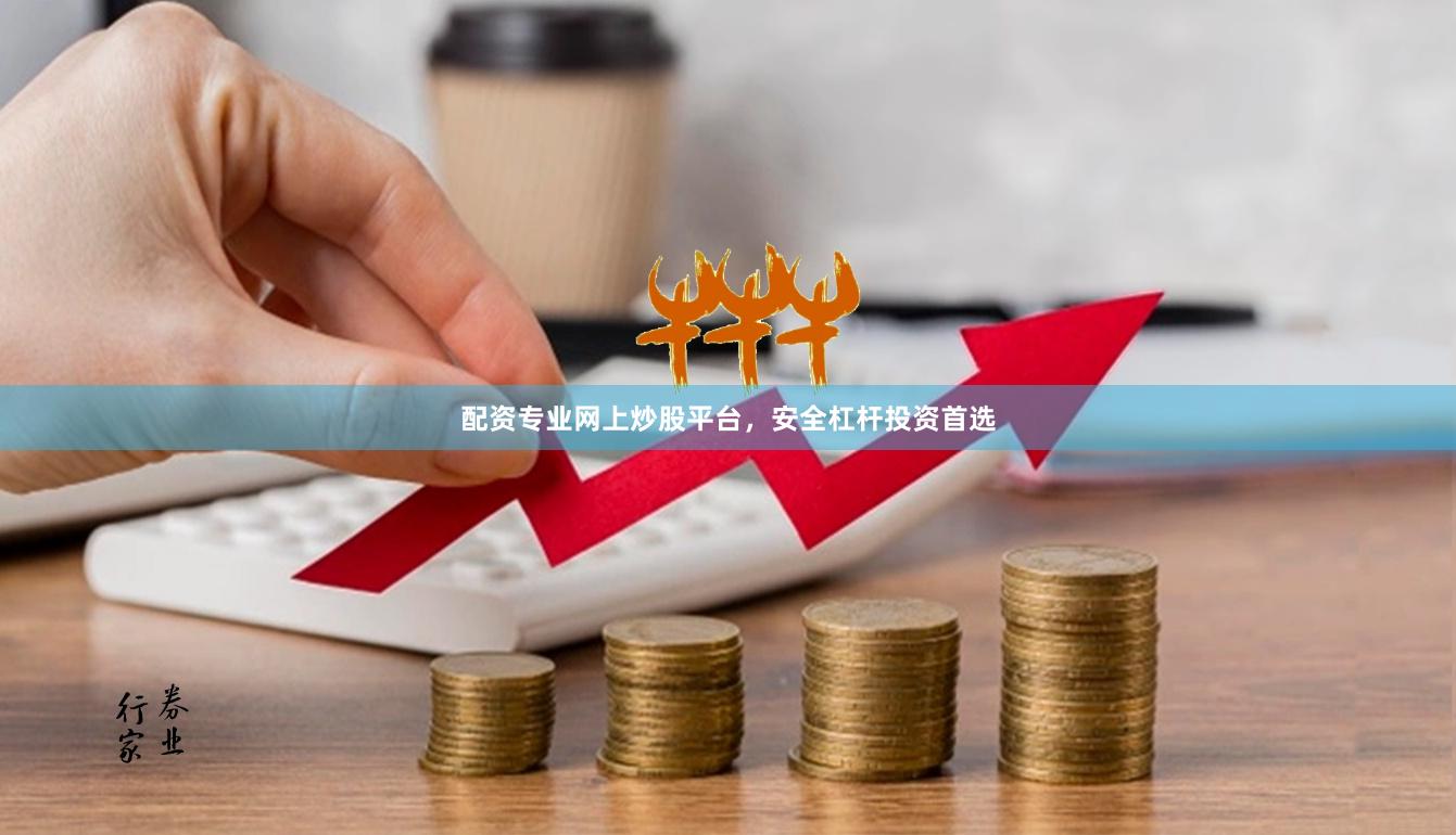 配资专业网上炒股平台，安全杠杆投资首选