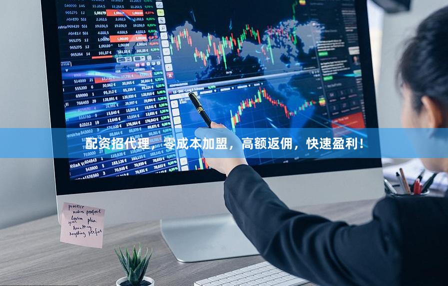 配资招代理，零成本加盟，高额返佣，快速盈利！