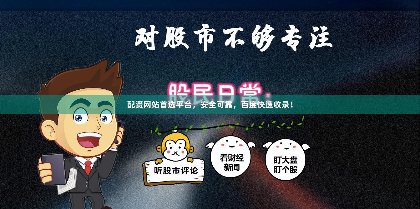 配资网站首选平台，安全可靠，百度快速收录！