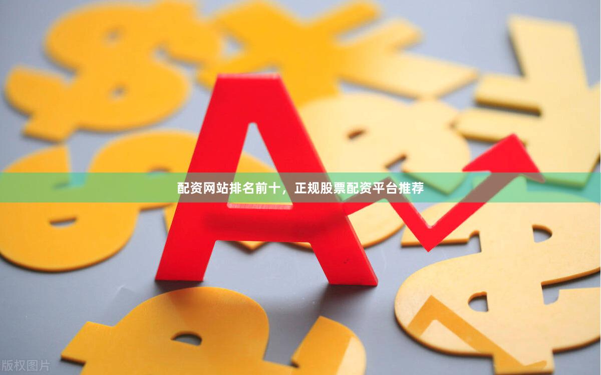配资网站排名前十，正规股票配资平台推荐