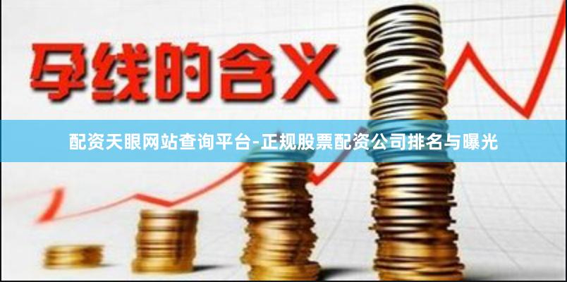 配资天眼网站查询平台-正规股票配资公司排名与曝光