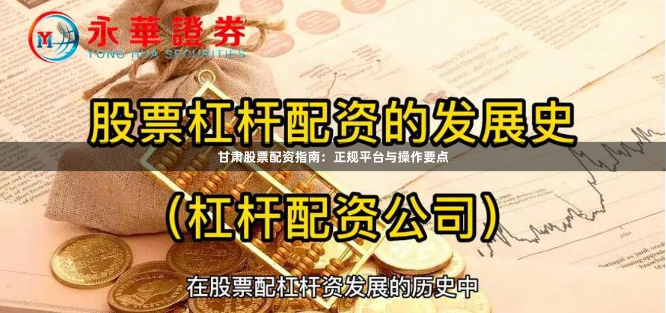 甘肃股票配资指南:正规平台与操作要点