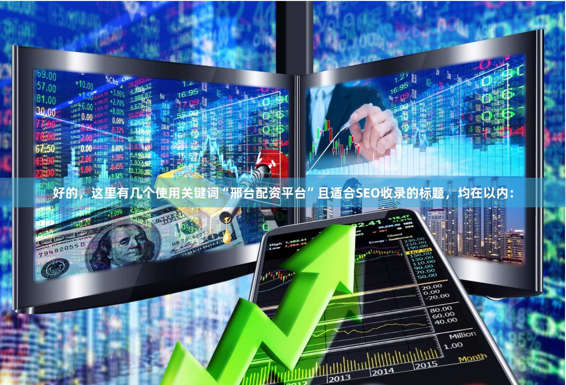 好的，这里有几个使用关键词“邢台配资平台”且适合SEO收录的标题，均在以内：