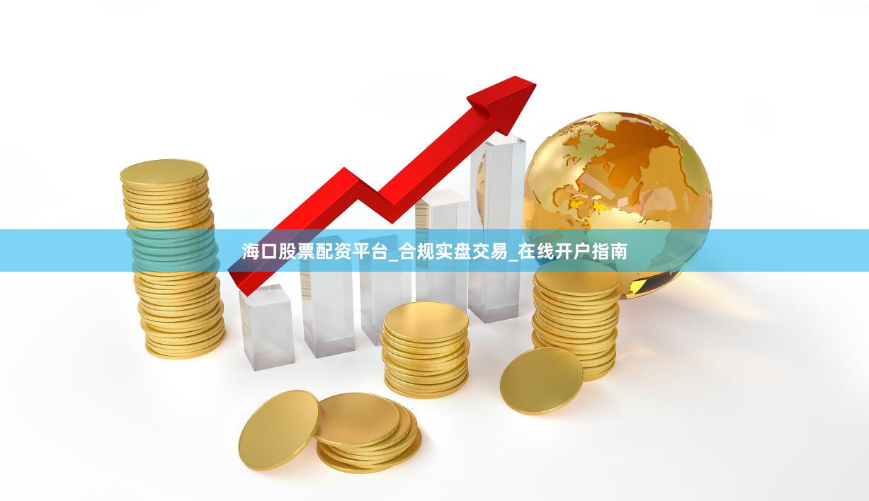 海口股票配资平台_合规实盘交易_在线开户指南