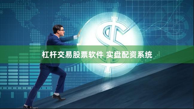 杠杆交易股票软件 实盘配资系统