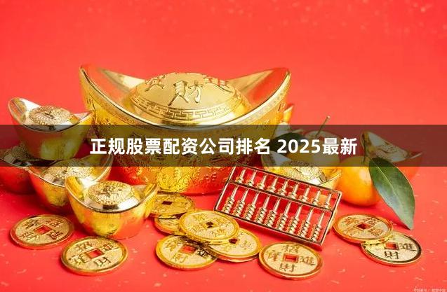 正规股票配资公司排名 2025最新